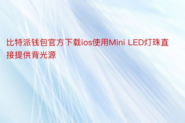 比特派钱包官方下载ios使用Mini LED灯珠直接提供背光源
