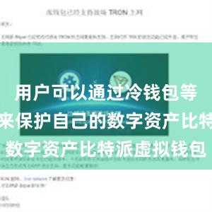 用户可以通过冷钱包等多种方式来保护自己的数字资产比特派虚拟钱包