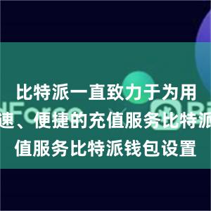 比特派一直致力于为用户提供快速、便捷的充值服务比特派钱包设置