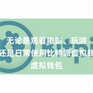 无论是观看电影、玩游戏还是日常使用比特派虚拟钱包